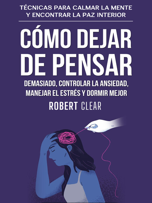 Title details for Cómo Dejar de Pensar Demasiado, Controlar la Ansiedad, Manejar el Estrés y Dormir Mejor by Robert Clear - Wait list